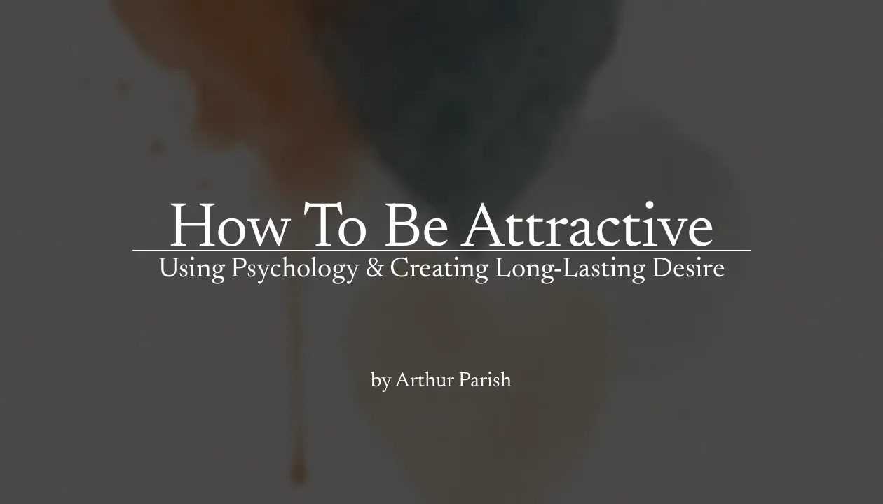 How To Be Attractive Using Psychology & Creating Long-Lasting Desire ...
